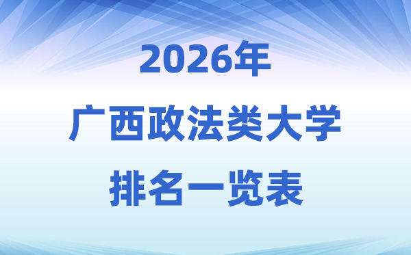 2026廣西政法類大學(xué)排名及錄取分?jǐn)?shù)線一覽表