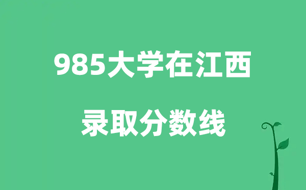 各所985大學(xué)在江西的錄取分?jǐn)?shù)線是多少分（2026參考）