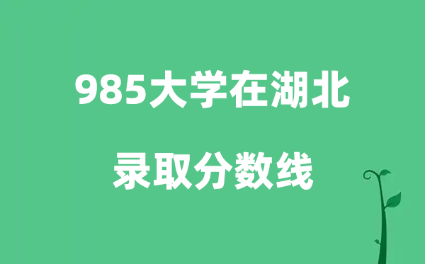 各所985大學(xué)在湖北的錄取分?jǐn)?shù)線是多少分（2026參考）