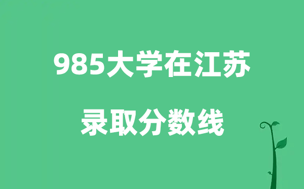 各所985大學(xué)在江蘇的錄取分?jǐn)?shù)線是多少分（2026參考）