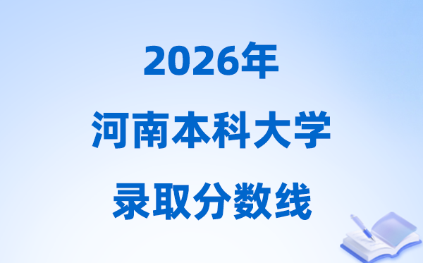2026河南本科大學(xué)錄取分?jǐn)?shù)線,多少分能上本科？