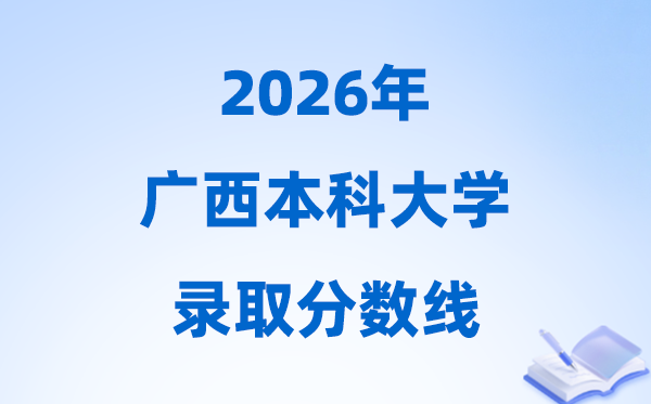 2026廣西高考多少分能上本科大學(xué),今年本科最低分?jǐn)?shù)線