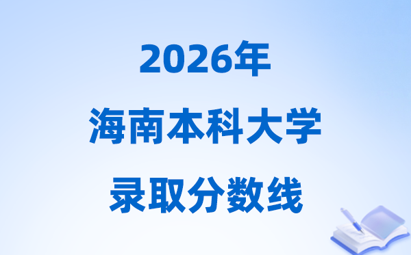 2026海南高考多少分能上本科大學,本科最低分數(shù)線一覽表